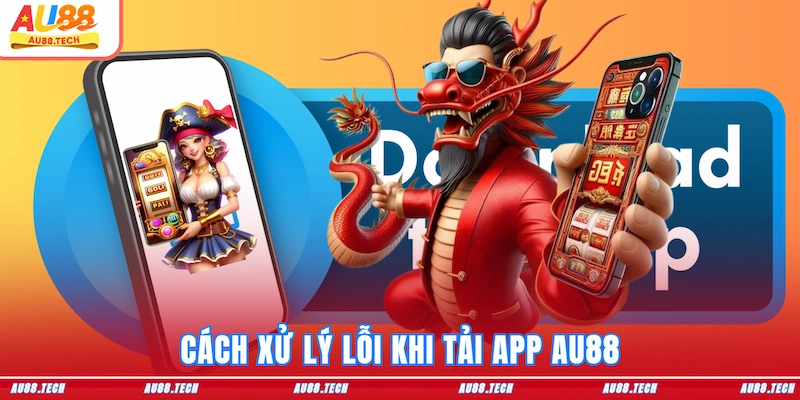 Cách xử lý lỗi khi tải app AU88