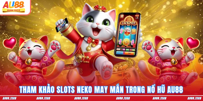 Tham khảo slots Neko may mắn trong nổ hũ AU88